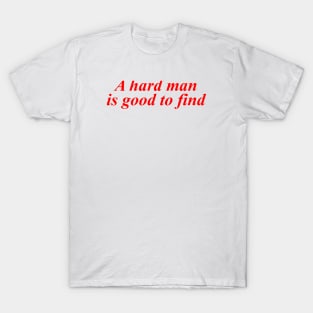 A Hard Man Is Good To Find T-Shirt